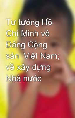 Tư tưởng Hồ Chí Minh về Đảng Cộng sản  Việt Nam; về xây dựng Nhà nước