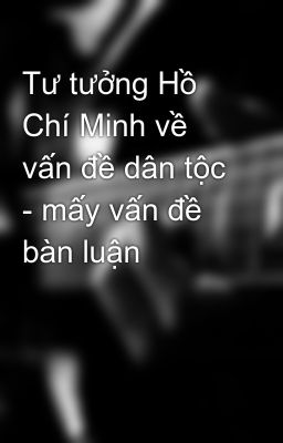 Tư tưởng Hồ Chí Minh về vấn đề dân tộc - mấy vấn đề bàn luận