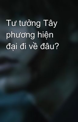 Tư tưởng Tây phương hiện đại đi về đâu?