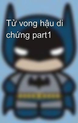 Tử vong hậu di chứng part1