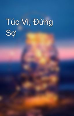 Túc Vi, Đừng Sợ 