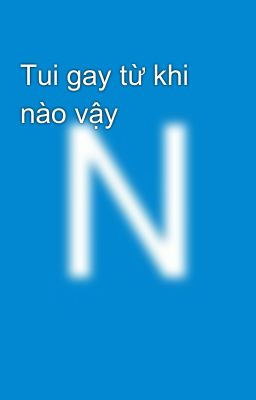 Tui gay từ khi nào vậy