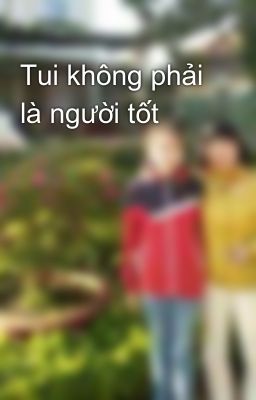 Tui không phải là người tốt