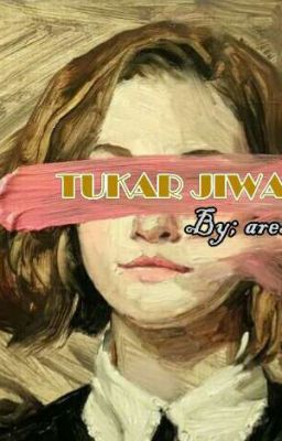 Tukar Jiwa (COMPLETED)