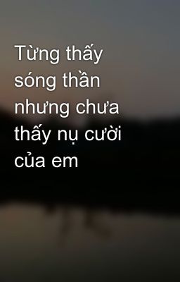 Từng thấy sóng thần nhưng chưa thấy nụ cười của em