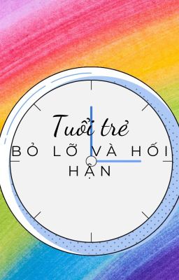 Tuổi trẻ - Bỏ lỡ và hối hận