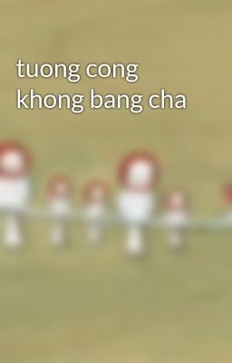 tuong cong khong bang cha