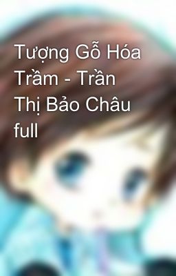 Tượng Gỗ Hóa Trầm - Trần Thị Bảo Châu full