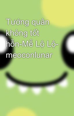 Tướng quân không tốt hỗn-Mễ Lộ Lộ- meoconlunar