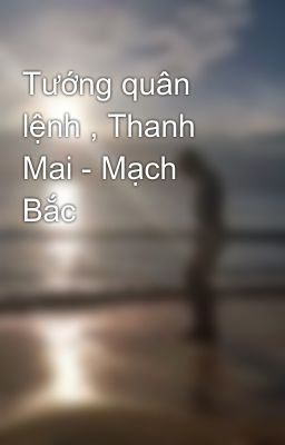 Tướng quân lệnh , Thanh Mai - Mạch Bắc