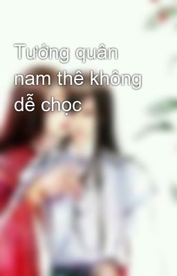 Tướng quân nam thê không dễ chọc