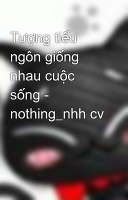 Tượng tiểu ngôn giống nhau cuộc sống - nothing_nhh cv