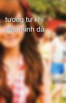 tương tư khi yêu minh dã