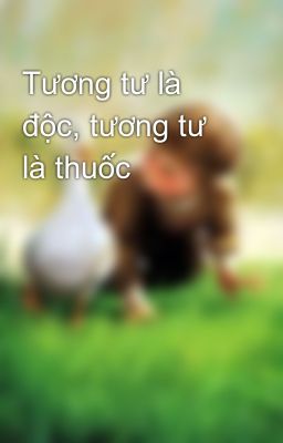 Tương tư là độc, tương tư là thuốc