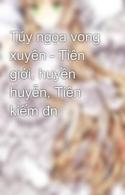 Túy ngọa vong xuyên - Tiên giới, huyền huyễn, Tiên kiếm đn