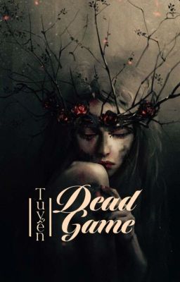 《 Tuyển 》▪︎ Dead Game ▪︎