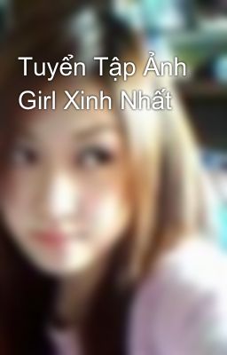 Tuyển Tập Ảnh Girl Xinh Nhất