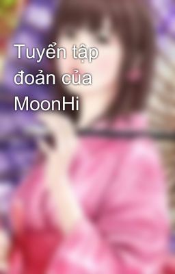 Tuyển tập đoản của MoonHi