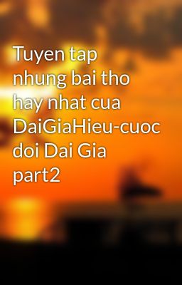 Tuyen tap nhung bai tho hay nhat cua DaiGiaHieu-cuoc doi Dai Gia part2
