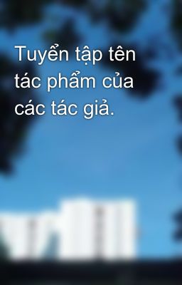 Tuyển tập tên tác phẩm của các tác giả.