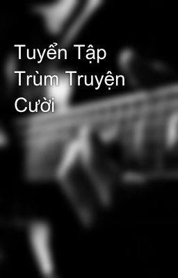 Tuyển Tập Trùm Truyện Cười