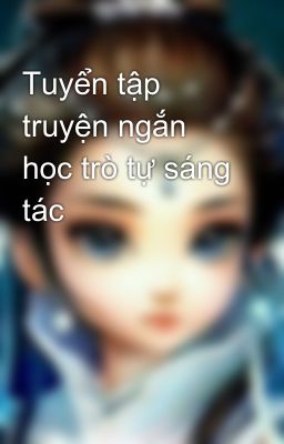 Tuyển tập truyện ngắn học trò tự sáng tác