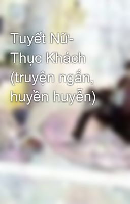 Tuyết Nữ- Thục Khách (truyện ngắn, huyền huyễn)