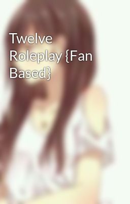 Twelve Roleplay {Fan Based}