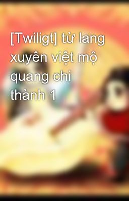 [Twiligt] từ lang xuyên việt mộ quang chi thành 1