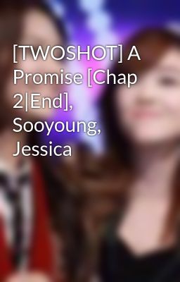 [TWOSHOT] A Promise [Chap 2|End], Sooyoung, Jessica