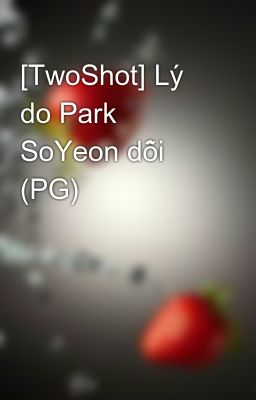 [TwoShot] Lý do Park SoYeon dỗi (PG)