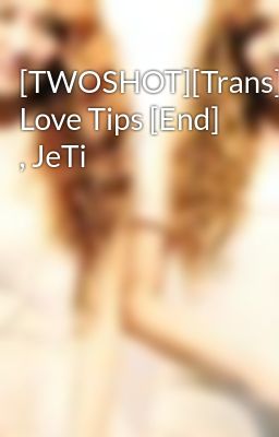 [TWOSHOT][Trans] Love Tips [End] , JeTi