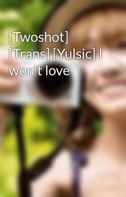 [Twoshot] [Trans] [Yulsic] I won't love