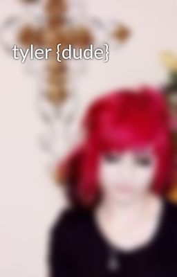 tyler {dude}