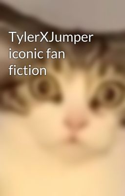 TylerXJumper iconic fan fiction