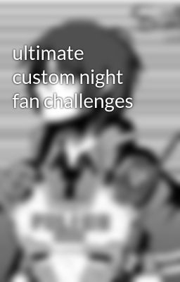 ultimate custom night fan challenges