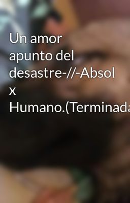 Un amor apunto del desastre-//-Absol x Humano.(Terminada)