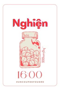 [Un Coup De Foudre • 16:00] Nghiện