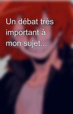 Un débat très important à mon sujet...