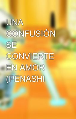 UNA CONFUSIÓN SE CONVIERTE EN AMOR (PENASHI