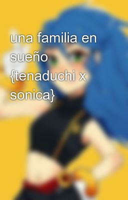 una familia en sueño {tenaduchi x sonica}