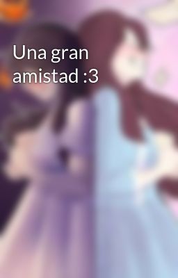 Una gran amistad :3