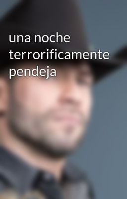 una noche terrorificamente pendeja