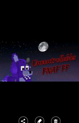 Uncontrollable : FNAF FF (In Reviving)