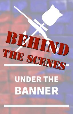 Under the Banner [ BoB ] BEHIND THE SCENES