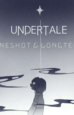 UNDERTALE [ ONE-SHOT & LONG TERM ]