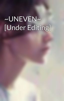 ~UNEVEN~  [Under Editing]