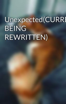 Unexpected(CURRENTLY BEING REWRITTEN)