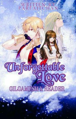 Unforgettable Love (Gilgamesh x Reader)