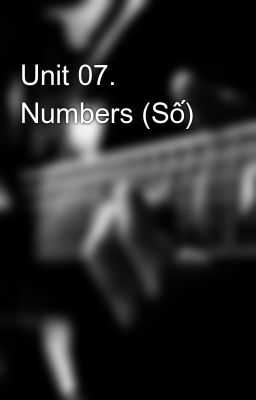 Unit 07. Numbers (Số)